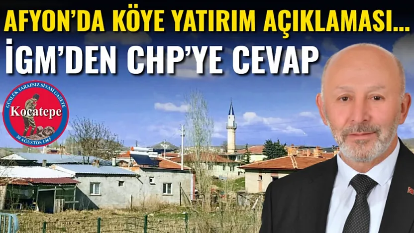 Afyon'da Köye Yatırım Açıklaması…İGM'den CHP'ye Cevap