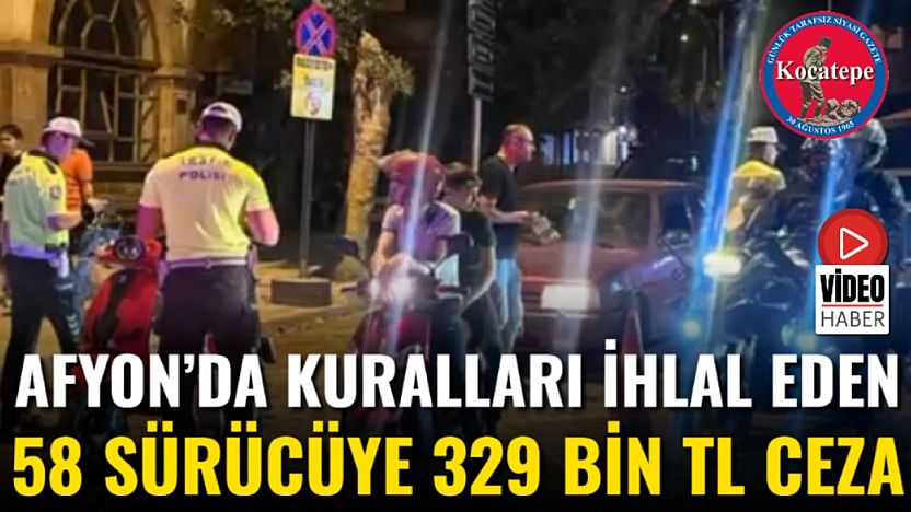 Afyon'da kuralları ihlal eden 58 sürücüye 329 bin TL ceza