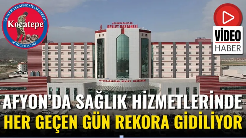 Afyon'da Sağlık Hizmetlerinde Her Geçen Gün Rekora Gidiliyor