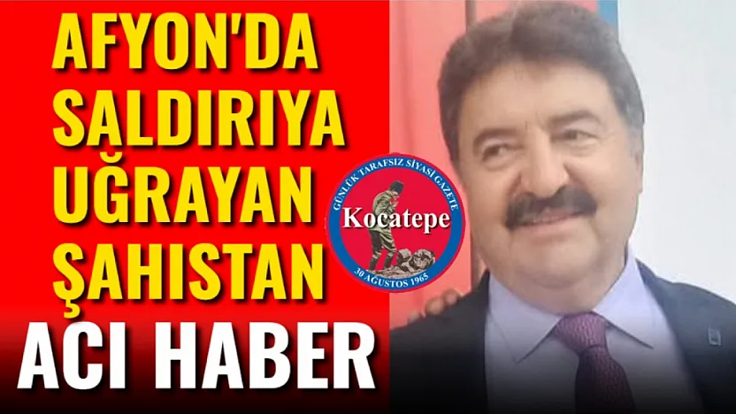 Afyon'da Saldırıya Uğrayan Şahıstan Acı Haber