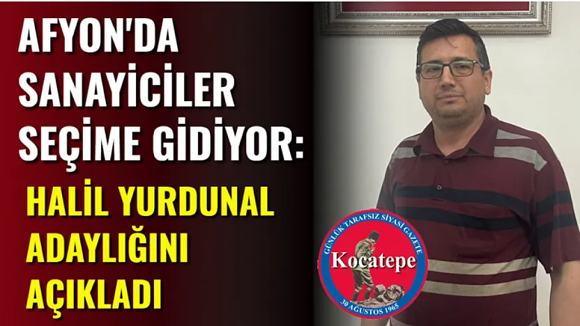Afyon'da Sanayiciler Seçime Gidiyor: Halil Yurdunal Adaylığını Açıkladı