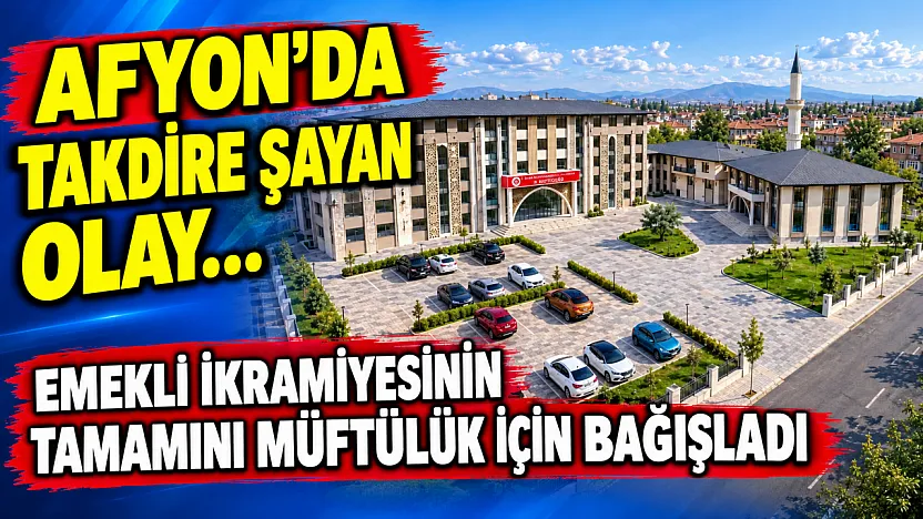 Afyon'da Takdire Şayan Olay…  Emekli İkramiyesinin Tamamını Müftülük İçin Bağışladı