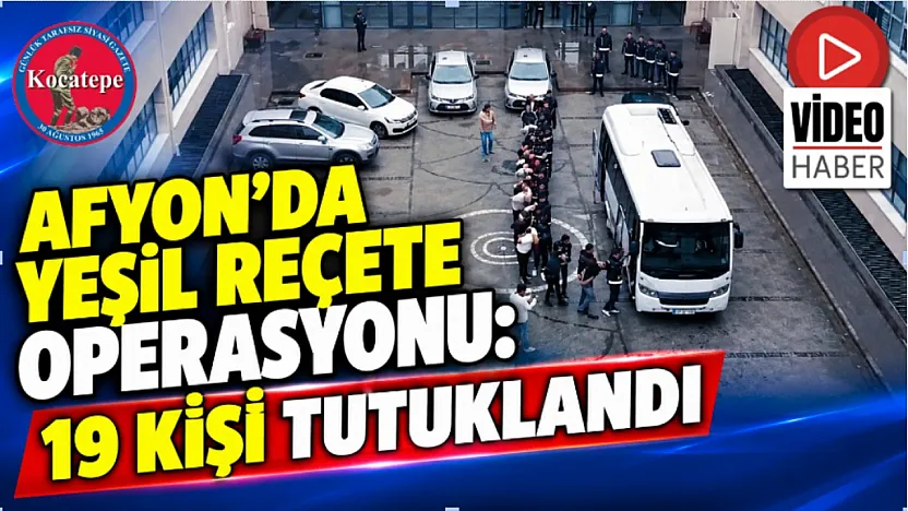 Afyon'da Yeşil Reçete Operasyonu: 19 Kişi Tutuklandı