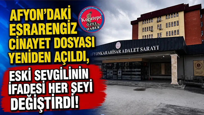 Afyon'daki Esrarengiz Cinayet Dosyası Yeniden Açıldı, Eski Sevgilinin İfadesi Her Şeyi Değiştirdi!