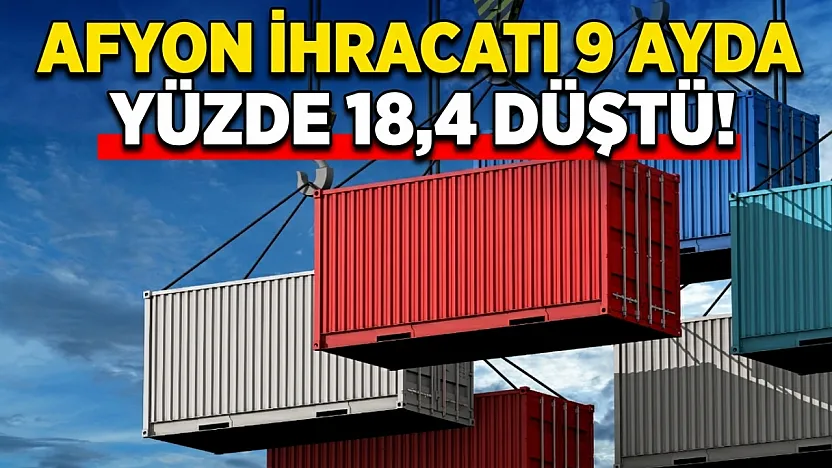 Afyon İhracatı 9 Ayda Yüzde 18,4 Düştü!
