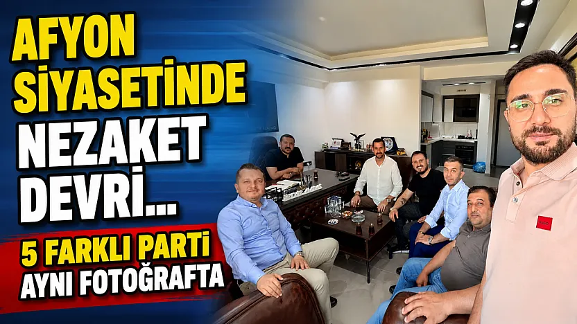 Afyon Siyasetinde Nezaket Devri… 5 Farklı Parti Aynı Fotoğrafta