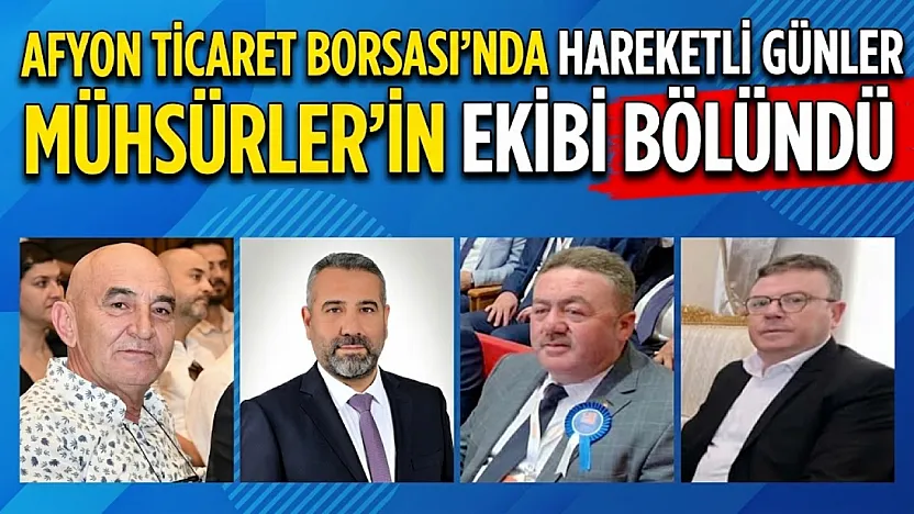 Afyon Ticaret Borsası'nda Hareketli Günler. Mühsürler'in Ekibi Bölündü