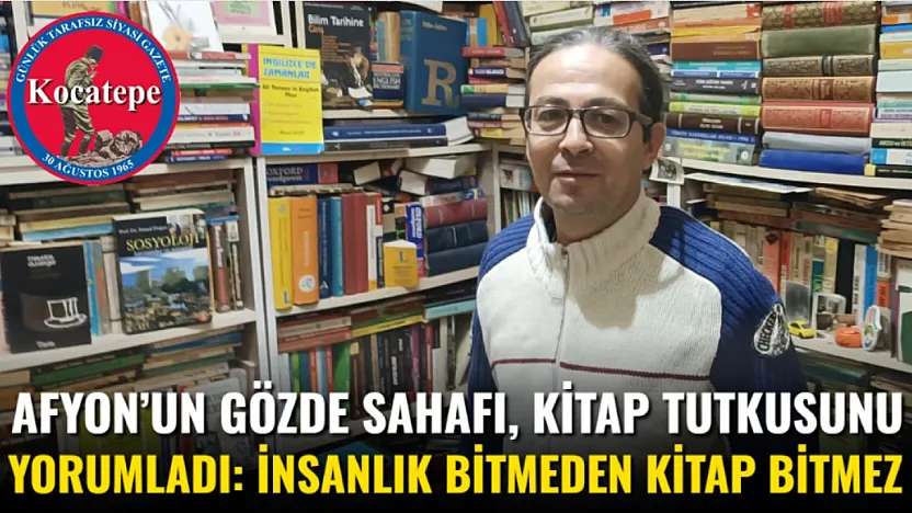 Afyon'un Gözde Sahafı, Kitap Tutkusunu Yorumladı: İnsanlık Bitmeden Kitap Bitmez