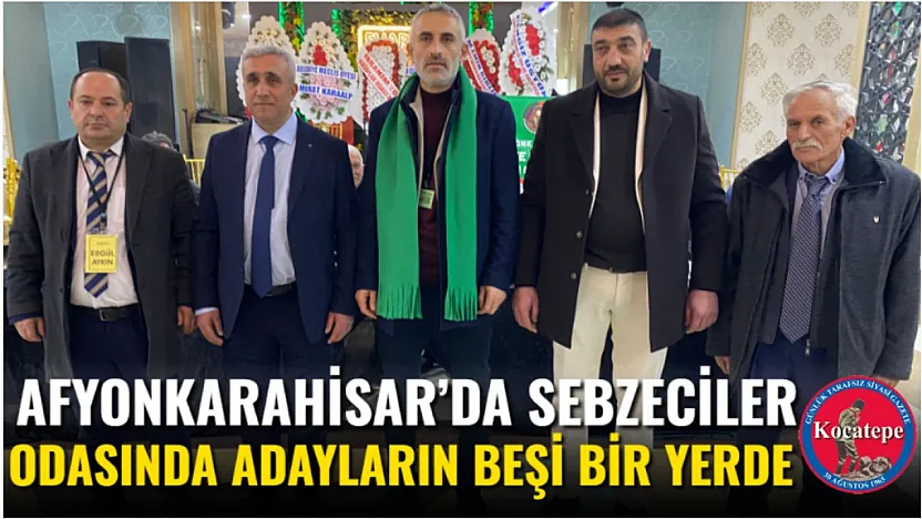 Afyonkarahisar'da Sebzeciler Odasında Adayların Beşi Bir Yerde