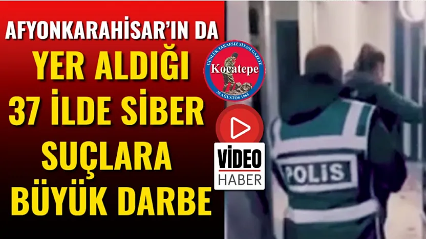 Afyonkarahisar'ın da Yer Aldığı 37 İlde Siber Suçlara Büyük Darbe
