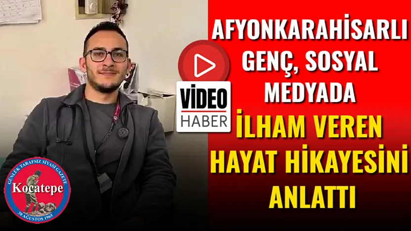 Afyonkarahisarlı Genç, Sosyal Medyada İlham Veren Hayat Hikayesini Anlattı