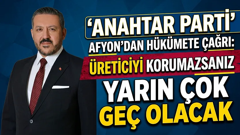 Anahtar Parti Afyon'dan Hükümete Çağrı: Üreticiyi Korumazsanız Yarın Çok Geç Olacak