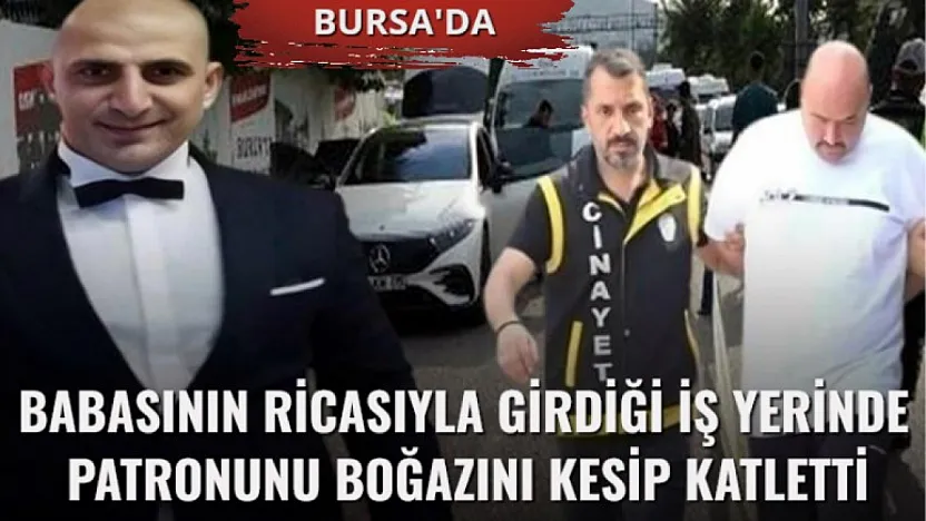 Babasının ricasıyla girdiği iş yerinde patronunu boğazını kesip katletti