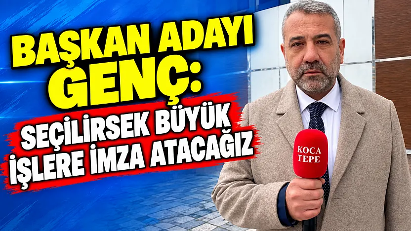 Başkan Adayı Genç: Seçilirsek Büyük İşlere İmza Atacağız