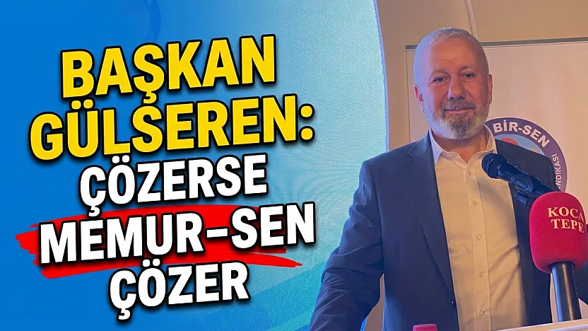 Başkan Gülseren: Çözerse Memur-Sen Çözer