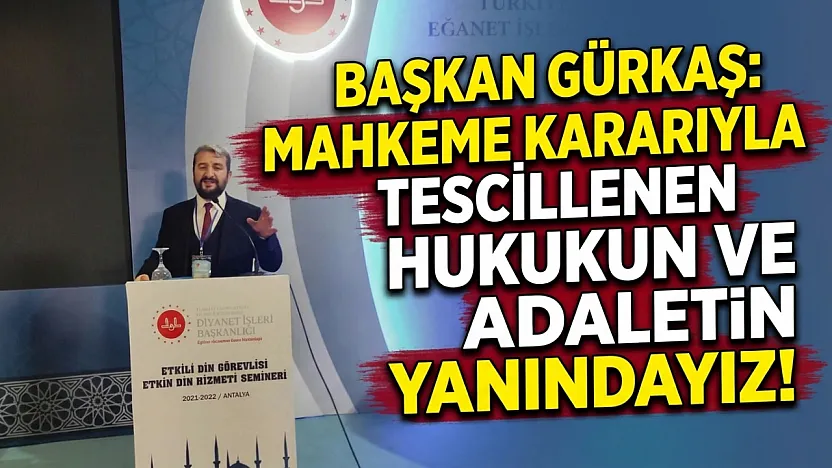 Başkan Gürkaş: Mahkeme Kararıyla Tescillenen Hukukun Ve Adaletin Yanındayız!