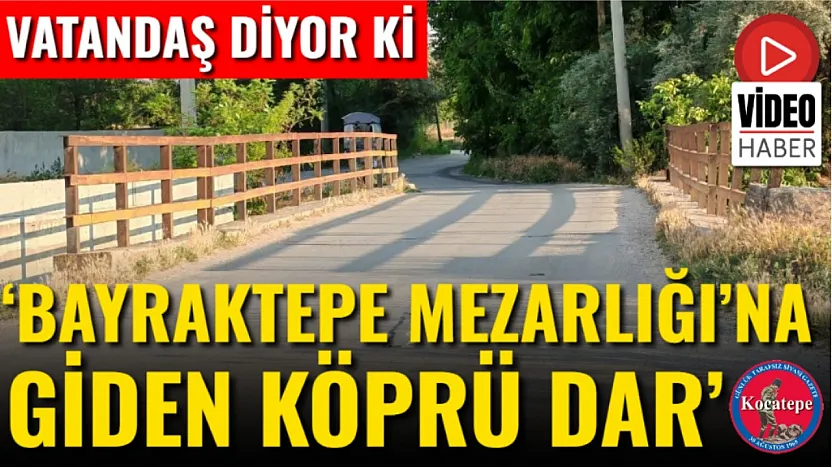 'Bayraktepe Mezarlığı'na Giden Köprü Dar'