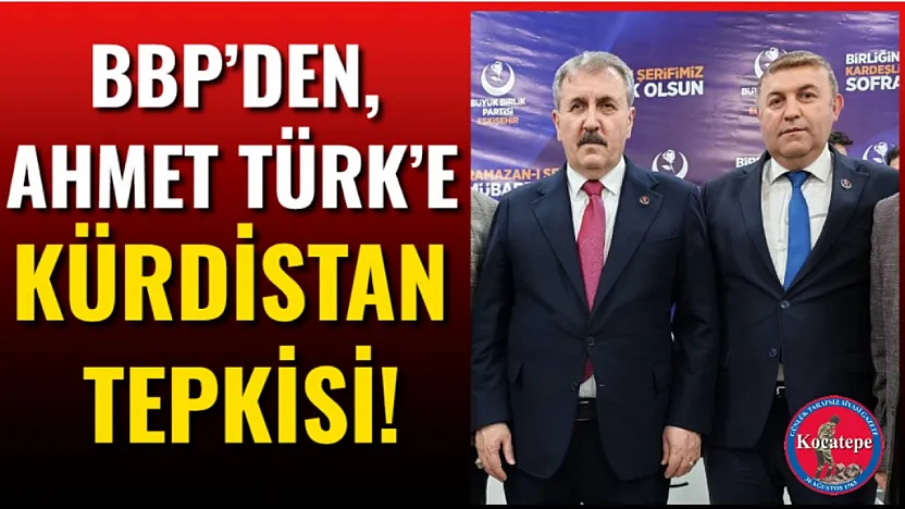 BBP'den, Ahmet Türk'e Kürdistan Tepkisi!