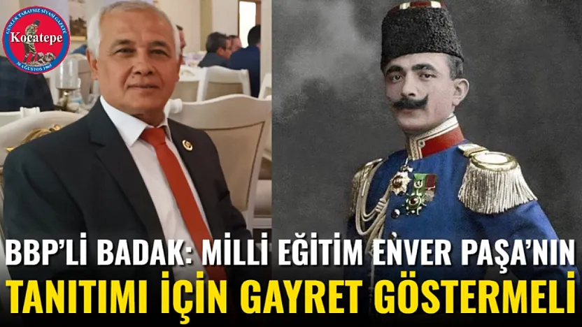 BBP'li Badak: Milli Eğitim Enver Paşa'nın Tanıtımı İçin Gayret Göstermeli