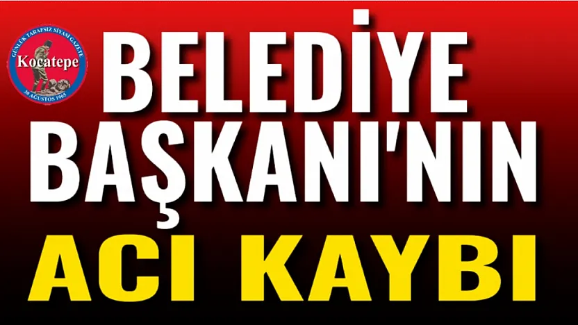 Belediye Başkanı'nın Acı Kaybı