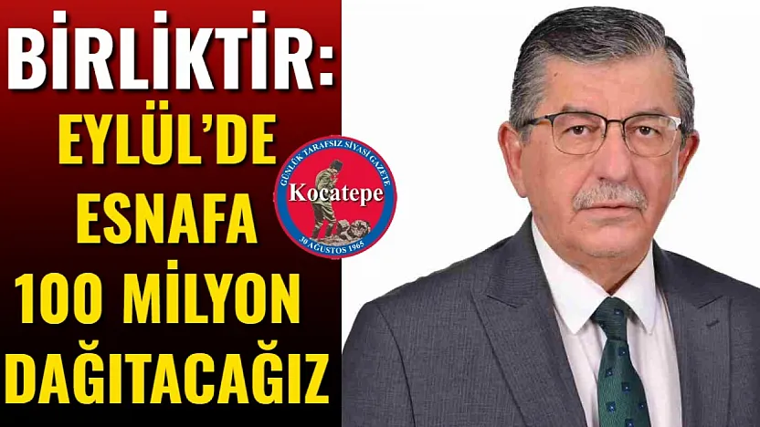 Birliktir: Eylül'de Esnafa 100 Milyon Dağıtacağız