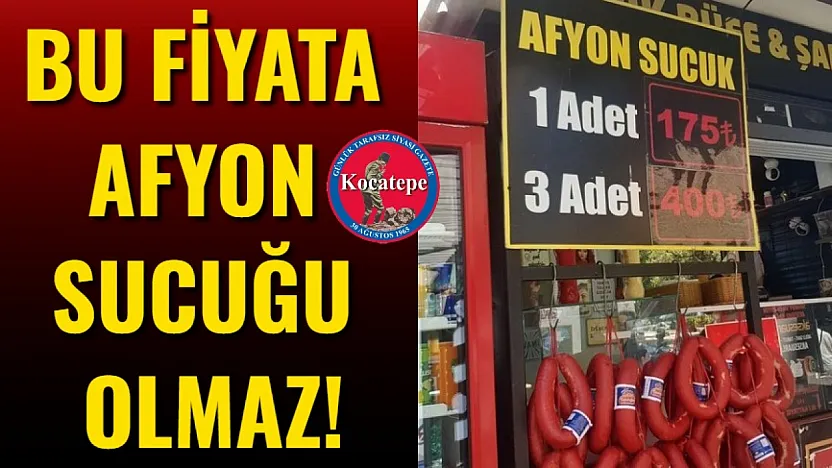 Bu Fiyata Afyon Sucuğu Olmaz!