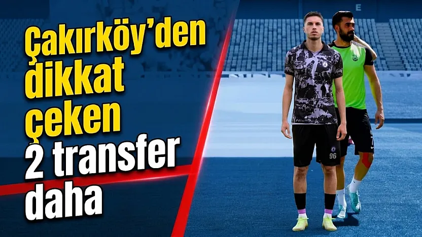 Çakırköy'den 2 Dikkat Çeken Transfer Daha