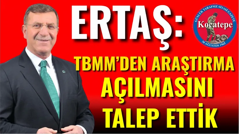 Ertaş: TBMM'den Araştırma Açılmasını Talep Ettik