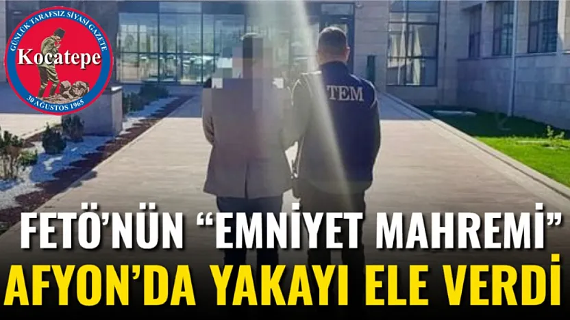 FETÖ'nün 'Emniyet Mahremi' Afyon'da Yakayı Ele Verdi