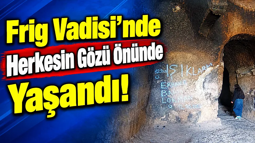 Frig Vadisi'nde Herkesin Gözü Önünde Yaşandı!