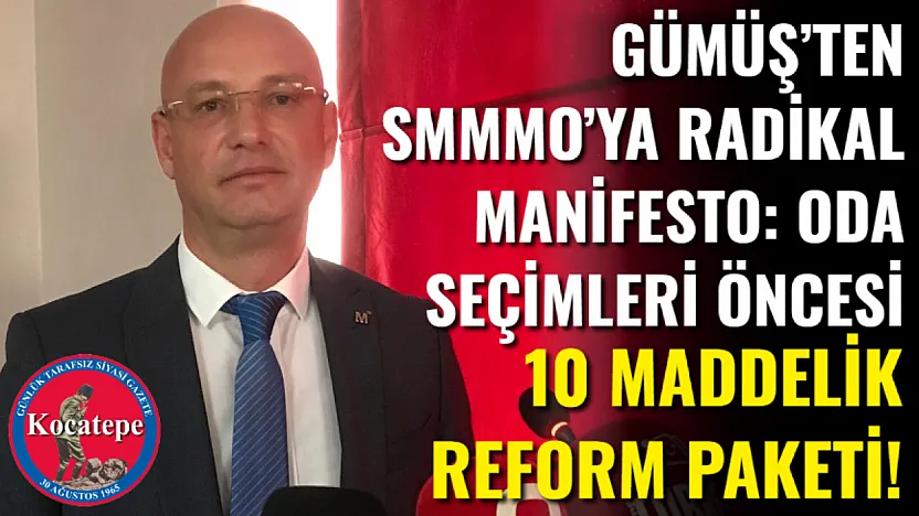 Gümüş'ten SMMMO'ya Radikal Manifesto: Oda Seçimleri Öncesi 10 Maddelik Reform Paketi!