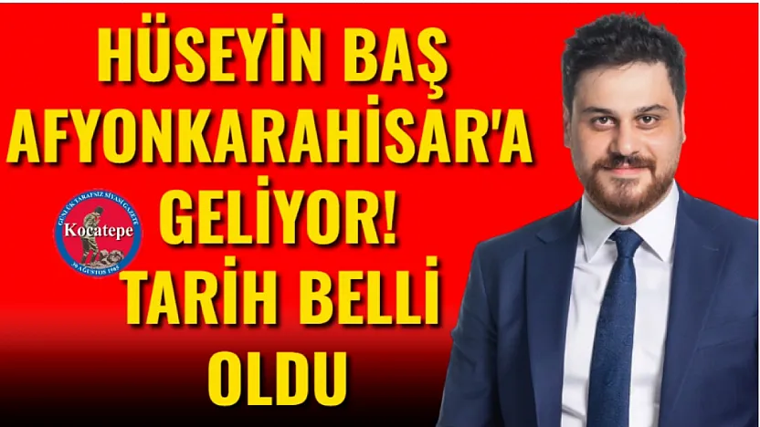 Hüseyin Baş Afyonkarahisar'a Geliyor! Tarih Belli Oldu