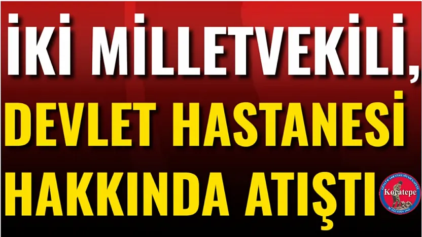 İki Milletvekili, Devlet Hastanesi Hakkında Atıştı