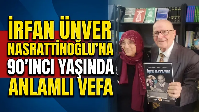 İrfan Ünver Nasrattınoğlu'na 90'ıncı Yaşında Anlamlı Vefa