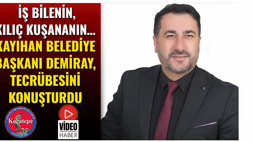 İş Bilenin, Kılıç Kuşananın… Kayıhan Belediye Başkanı Demiray, Tecrübesini Konuşturdu