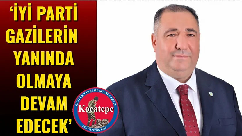 'İYİ Parti Gazilerin Yanında Olmaya Devam Edecek'