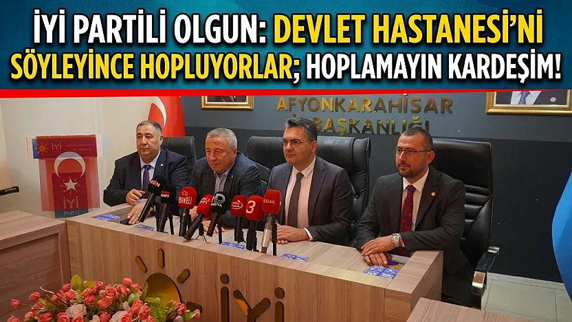 İYİ Partili Olgun: Devlet Hastanesi'ni Söyleyince Hopluyorlar Hoplamayın Kardeşim!