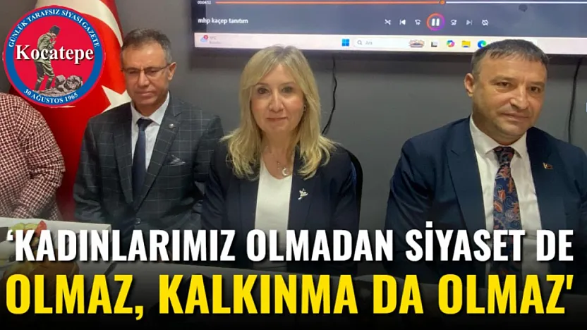 'Kadınlarımız Olmadan Siyaset de Olmaz, Kalkınma da Olmaz'