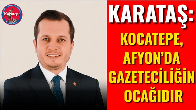 Karataş: Kocatepe, Afyon'da Gazeteciliğin Ocağıdır