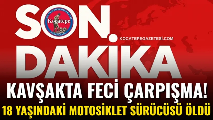 Kavşakta Feci Çarpışma! 18 Yaşındaki Motosiklet Sürücüsü Öldü