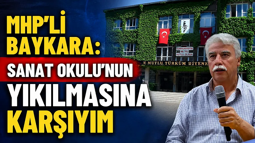MHP'li Baykara: Sanat Okulu'nun Yıkılmasına Karşıyım