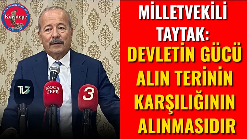 Milletvekili Taytak: Devletin Gücü Alın Terinin Karşılığının Alınmasıdır