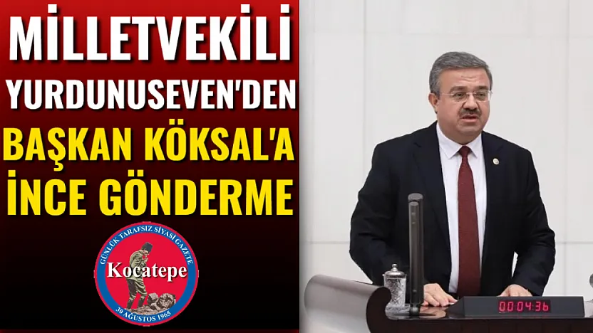 Milletvekili Yurdunuseven'den Başkan Köksal'a İnce Gönderme