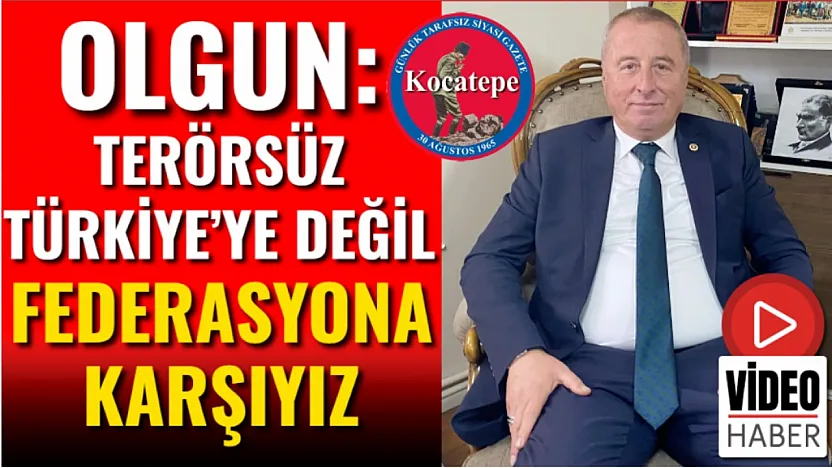 Olgun: Terörsüz Türkiye'ye Değil Federasyona Karşıyız