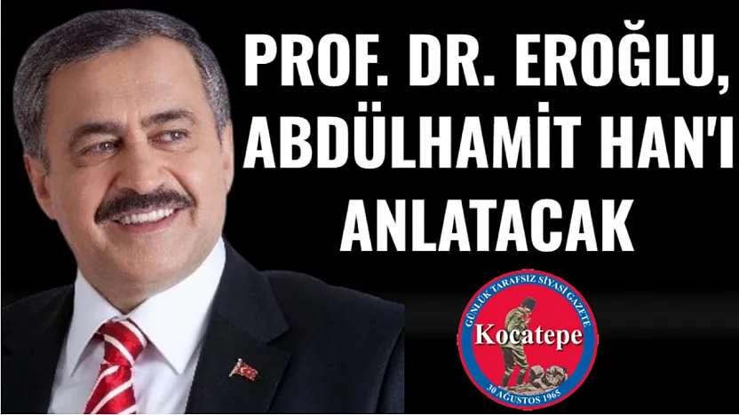 Prof. Dr. Eroğlu, Abdülhamit Han'ı Anlatacak