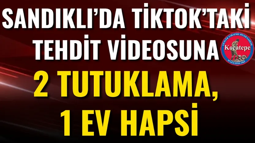 Sandıklı'da TikTok'taki Tehdit Videosuna 2 Tutuklama, 1 Ev Hapsi