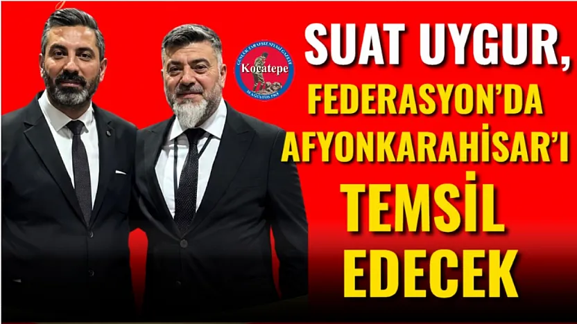 Suat Uygur, Federasyon'da Afyonkarahisar'ı Temsil Edecek