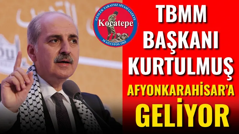 TBMM Başkanı Kurtulmuş Afyonkarahisar'a Geliyor