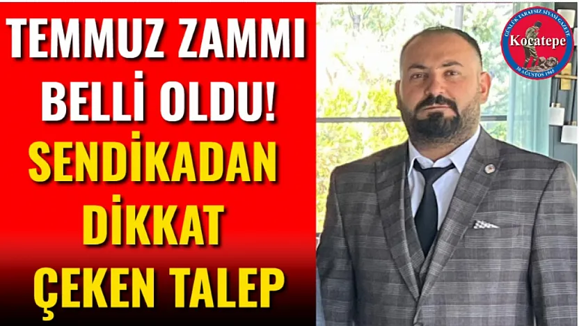Temmuz Zammı belli oldu! Sendikadan Dikkat Çeken Talep