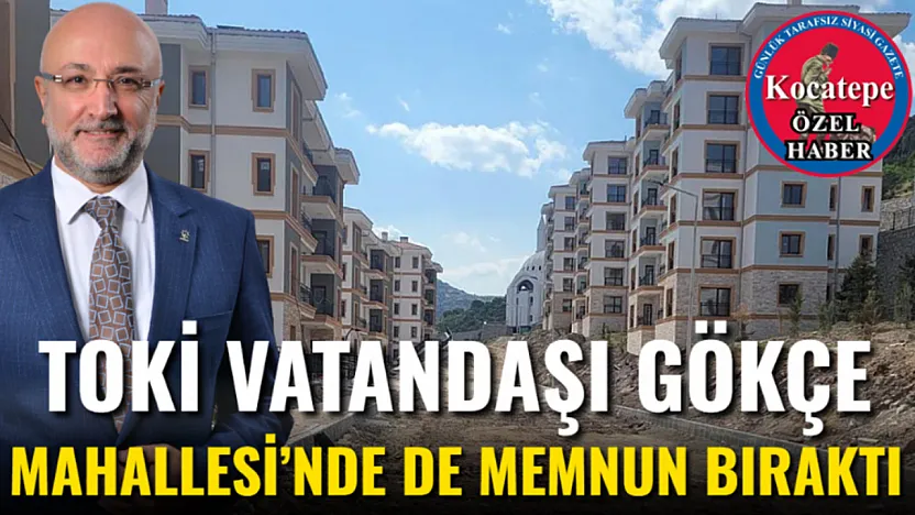 TOKİ Vatandaşı Gökçe Mahallesi'nde de Memnun Bıraktı
